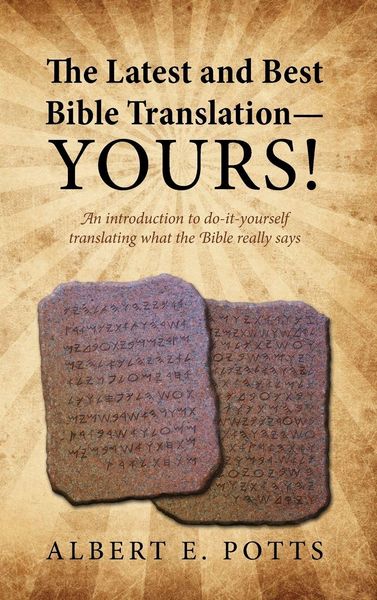Produktbild: The Latest and Best Bible Translation--Yours! How to Translate the Bible Yourself So You Can Experience the Divine Power of the Deity in His Original