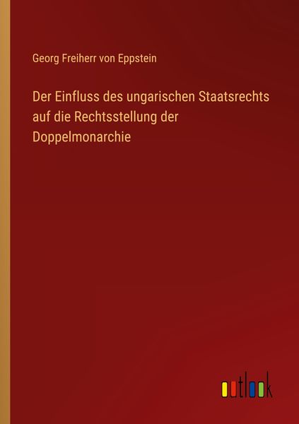 Produktbild: Der Einfluss des ungarischen Staatsrechts auf die Rechtsstellung der Doppelmonarchie