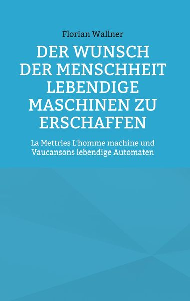 Produktbild: Der Wunsch der Menschheit lebendige Maschinen zu erschaffen
