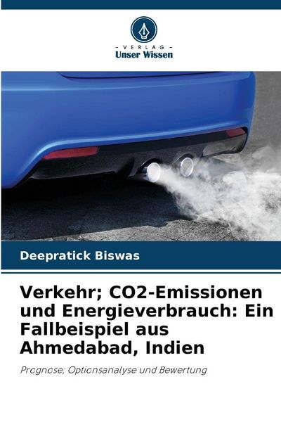 Verkehr; CO2-Emissionen und Energieverbrauch: Ein Fallbeispiel aus Ahmedabad, Indien, Taschenbuch von Deepratick Biswas, Verlag Unser Wissen,