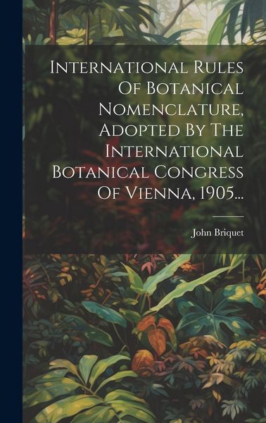 Produktbild: International Rules Of Botanical Nomenclature, Adopted By The International Botanical Congress Of Vienna, 1905...