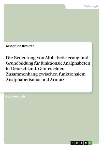 Produktbild: Die Bedeutung von Alphabetisierung und Grundbildung f&uuml;r funktionale Analphabeten in Deutschland. Gibt es einen Zusammenhang zwischen funktionalem Analphabetismus und Armut?