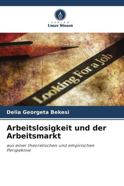 Arbeitslosigkeit und der Arbeitsmarkt, Taschenbuch von Delia Georgeta Bekesi, Verlag Unser Wissen, 9786205865354