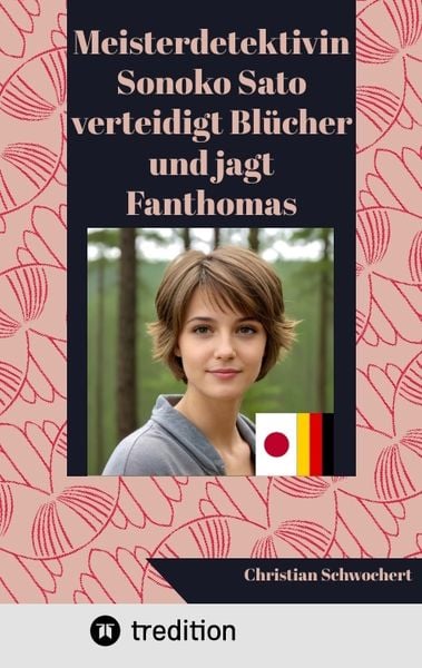 Meisterdetektivin Sonoko Sato verteidigt Blücher und jagt Fanthomas, Taschenbuch von Christian Schwochert, Tredition, 9783384297235