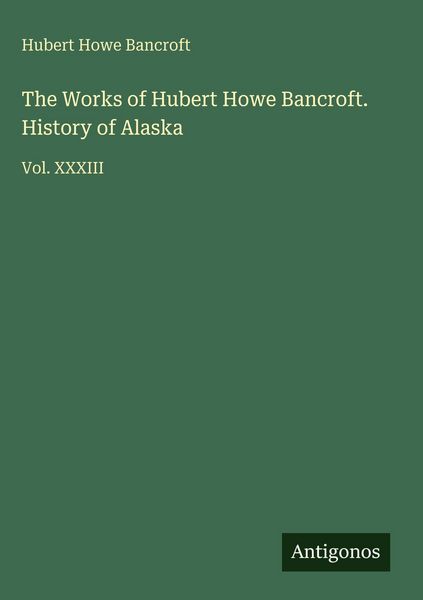Produktbild: The Works of Hubert Howe Bancroft. History of Alaska