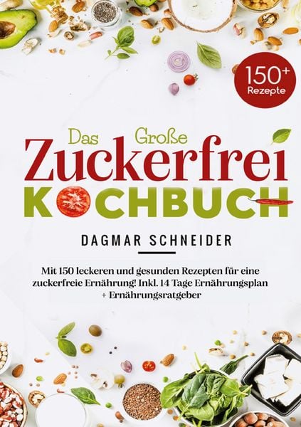Produktbild: Das gro&szlig;e Zuckerfrei Kochbuch mit 150 leckeren und gesunden Rezepten f&uuml;r eine zuckerfreie Ern&auml;hrung