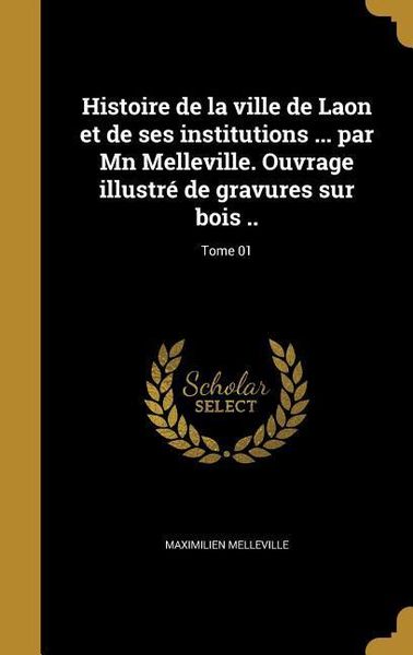 Produktbild: Histoire de la ville de Laon et de ses institutions ... par Mn Melleville. Ouvrage illustr&eacute; de gravures sur bois ..; Tome 01
