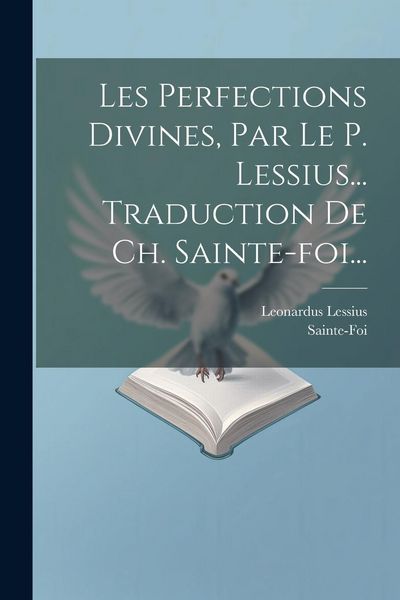 Produktbild: Les Perfections Divines, Par Le P. Lessius... Traduction De Ch. Sainte-foi...