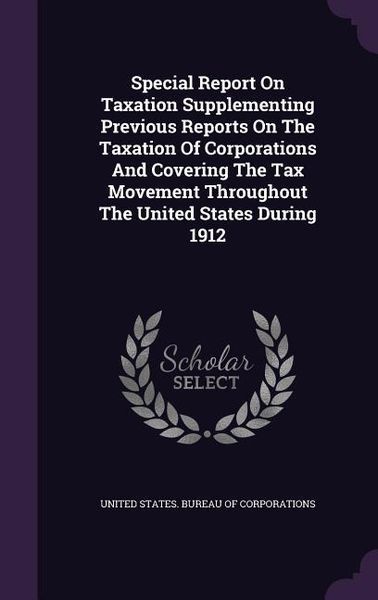 Produktbild: Special Report On Taxation Supplementing Previous Reports On The Taxation Of Corporations And Covering The Tax Movement Throughout The United States D