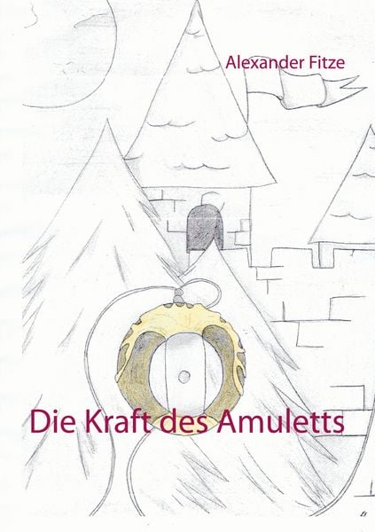 Die Kraft des Amuletts, Taschenbuch von Alexander Fitze, BoD – Books on Demand, 9783751976770