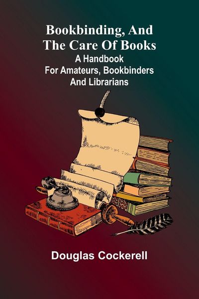 Produktbild: Bookbinding, And The Care Of Books; A Handbook For Amateurs, Bookbinders & Librarians