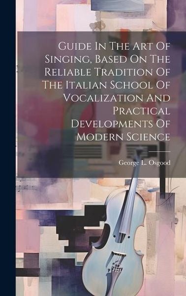 Produktbild: Guide In The Art Of Singing, Based On The Reliable Tradition Of The Italian School Of Vocalization And Practical Developments Of Modern Science