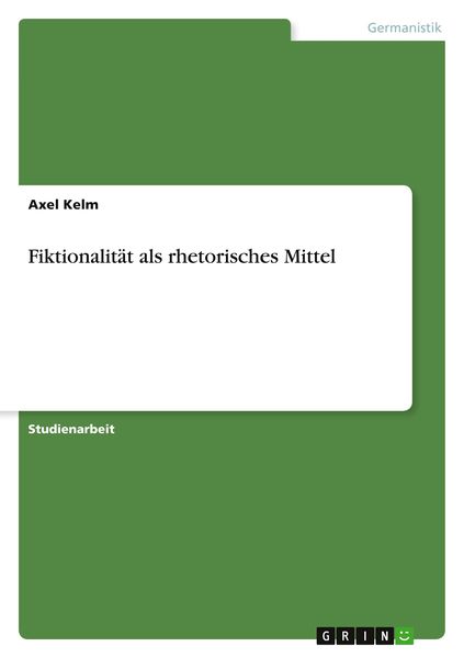 Fiktionalität als rhetorisches Mittel, Taschenbuch von Axel Kelm, GRIN, 9783638902595