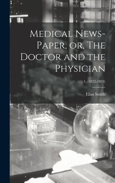 Produktbild: Medical News-paper, or, The Doctor and the Physician; 1, (1822-1824)