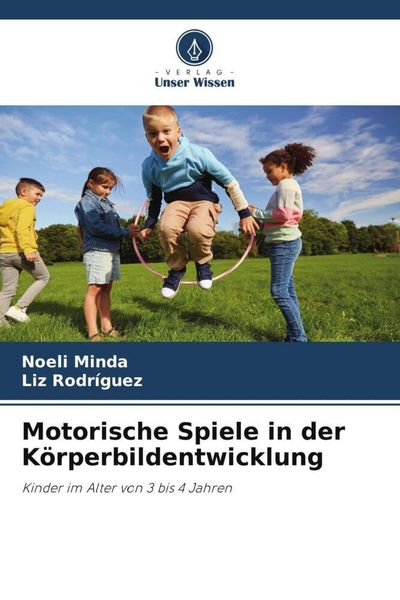 Motorische Spiele in der Körperbildentwicklung, Taschenbuch von Noeli Minda,Liz Rodríguez, Verlag Unser Wissen, 978-620-5-33708-0