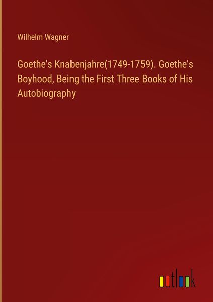 Produktbild: Goethe's Knabenjahre(1749-1759). Goethe's Boyhood, Being the First Three Books of His Autobiography