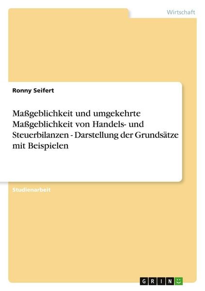 Produktbild: Ma&szlig;geblichkeit und umgekehrte Ma&szlig;geblichkeit von Handels- und Steuerbilanzen - Darstellung der Grunds&auml;tze mit Beispielen