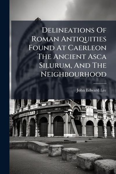 Produktbild: Delineations Of Roman Antiquities Found At Caerleon The Ancient Asca Silurum, And The Neighbourhood