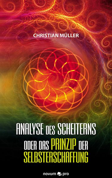 Analyse des Scheiterns oder das Prinzip der Selbsterschaffung, Taschenbuch von Christian Müller, Novum Verlag, 9783990487600