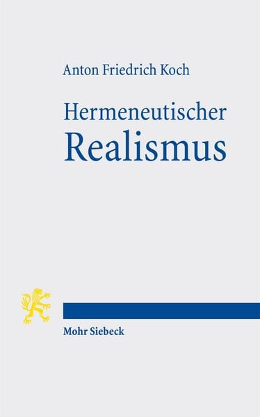 Hermeneutischer Realismus, Taschenbuch von Anton Friedrich Koch, Mohr Siebeck, 978-3-16-154377-7