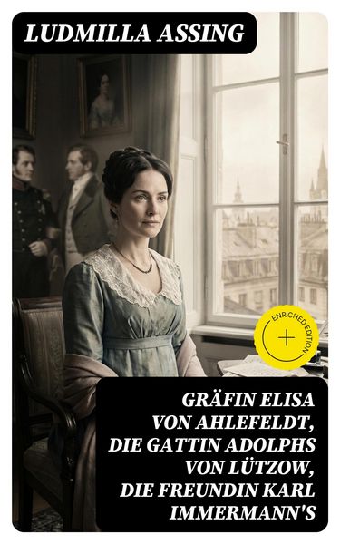 Produktbild: Gr&auml;fin Elisa von Ahlefeldt, die Gattin Adolphs von L&uuml;tzow, die Freundin Karl Immermann's