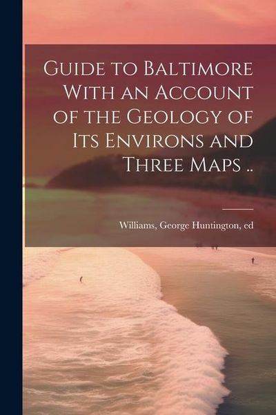 Produktbild: Guide to Baltimore With an Account of the Geology of its Environs and Three Maps ..