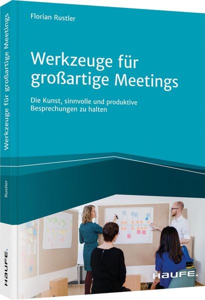 Werkzeuge für großartige Meetings, Taschenbuch von Florian Rustler, Haufe-Lexware, 9783648148662