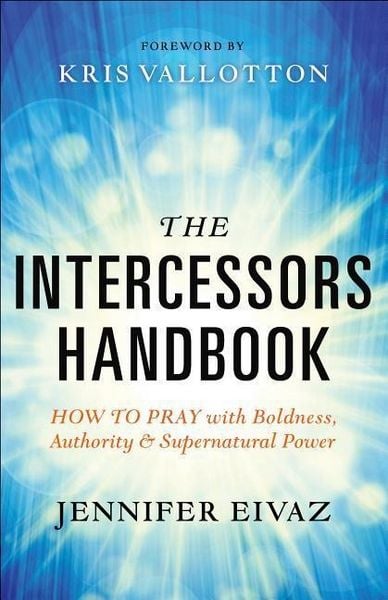 Produktbild: The Intercessors Handbook - How to Pray with Boldness, Authority and Supernatural Power