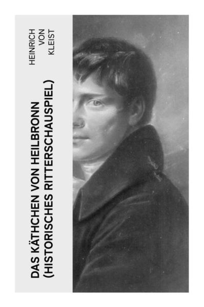 Das Käthchen von Heilbronn (Historisches Ritterschauspiel), Taschenbuch von Heinrich Kleist, E-artnow, 9788027359011