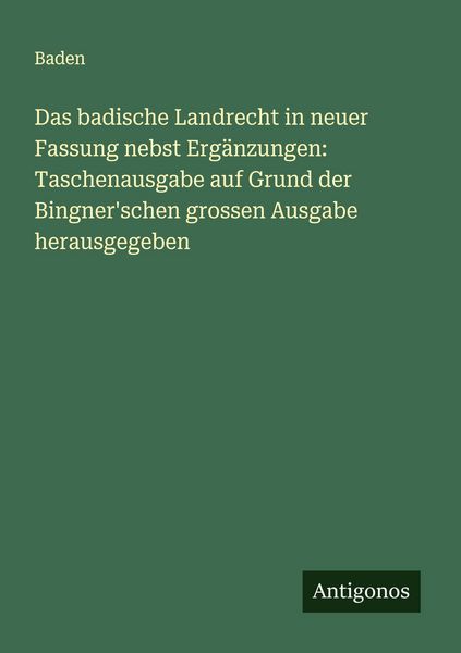 Das badische Landrecht in neuer Fassung nebst Ergänzungen: Taschenausgabe auf Grund der Bingner'schen grossen Ausgabe herausgegeben, Taschenbuch von