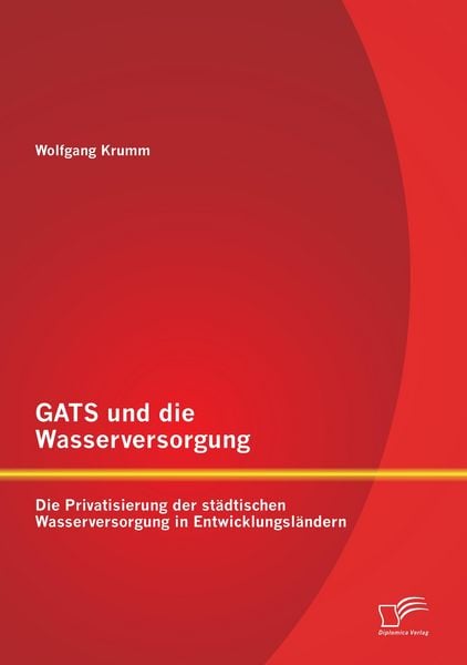 Produktbild: GATS und die Wasserversorgung: Die Privatisierung der st&auml;dtischen Wasserversorgung in Entwicklungsl&auml;ndern