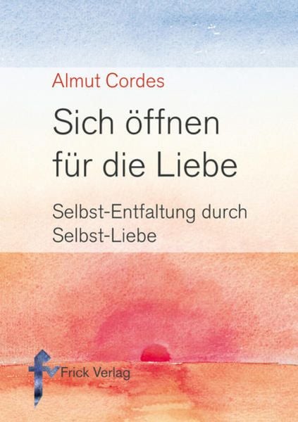 Sich öffnen für die Liebe, Taschenbuch von Almut Cordes, Frick Verlag, 978-3-920780-70-2