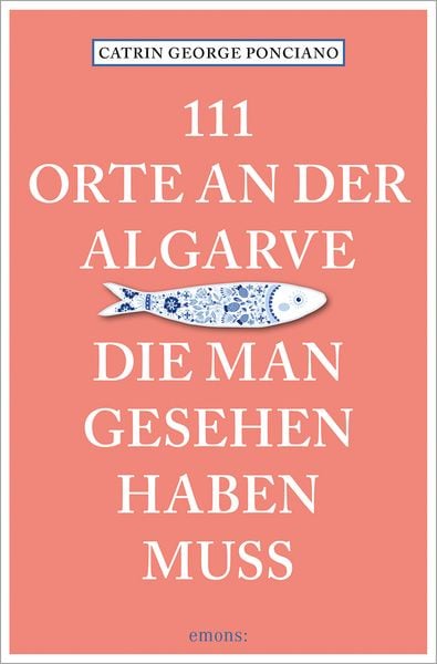 111 Orte an der Algarve, die man gesehen haben muss, Taschenbuch von Catrin Ponciano, Emons Verlag, 9783740829407
