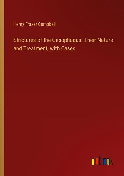 Produktbild: Strictures of the Oesophagus. Their Nature and Treatment, with Cases