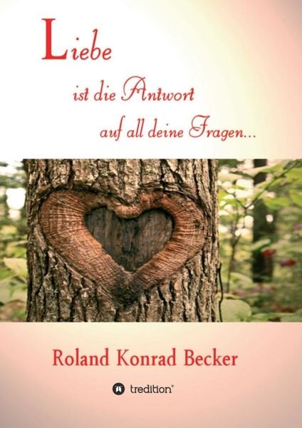 Liebe ist die Antwort auf all deine Fragen, Taschenbuch von Roland Becker, Tredition, 9783749753390