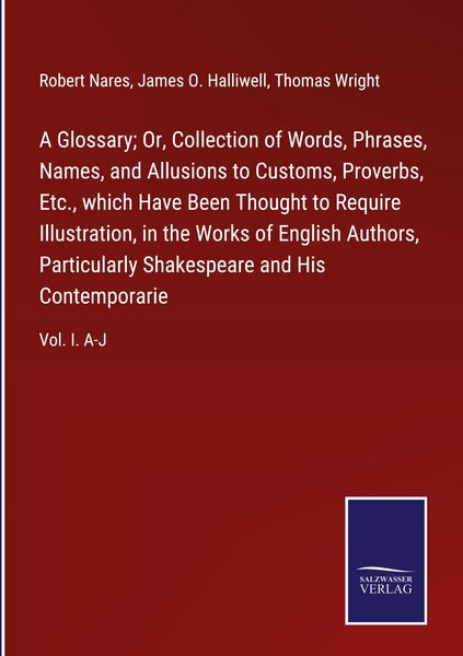 Produktbild: A Glossary; Or, Collection of Words, Phrases, Names, and Allusions to Customs, Proverbs, Etc., which Have Been Thought to Require Illustration, in the Works of English Authors, Particularly Shakespeare and His Contemporarie
