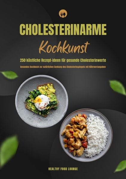 Produktbild: Cholesterinarme Kochkunst: 250 k&ouml;stliche Rezept-Ideen f&uuml;r gesunde Cholesterinwerte (Gesundes Kochbuch zur nat&uuml;rlichen Senkung des Cholesterinspiegels