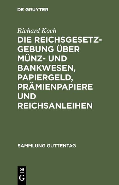 Produktbild: Die Reichsgesetzgebung &uuml;ber M&uuml;nz- und Bankwesen, Papiergeld, Pr&auml;mienpapiere und Reichsanleihen