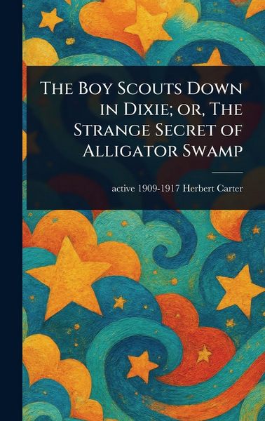 Produktbild: The Boy Scouts Down in Dixie; or, The Strange Secret of Alligator Swamp