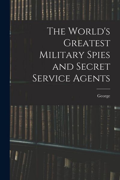 Produktbild: The World's Greatest Military Spies and Secret Service Agents