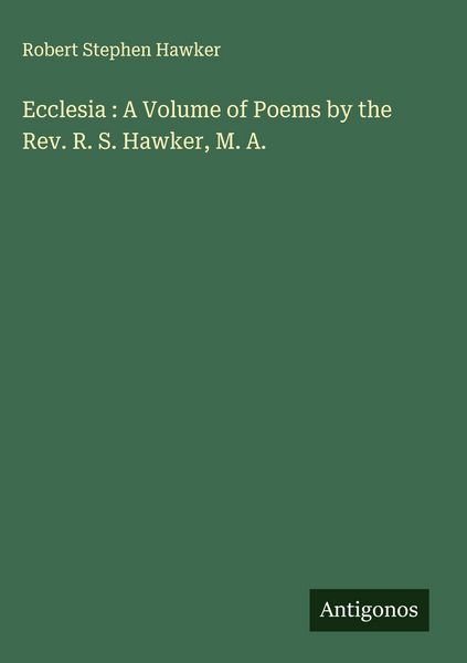 Produktbild: Ecclesia : A Volume of Poems by the Rev. R. S. Hawker, M. A.