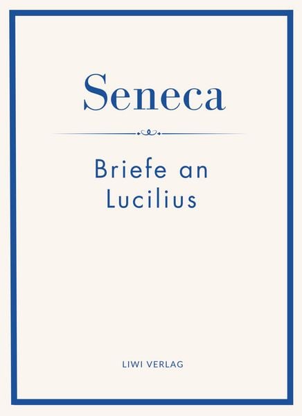 Seneca: Briefe an Lucilius. Neuausgabe., Taschenbuch von Seneca, Liwi Literatur- Und Wissenschaftsverlag, 9783753802046