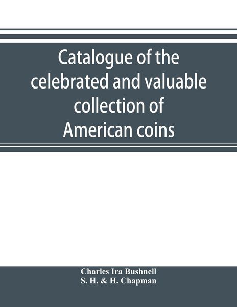 Produktbild: Catalogue of the celebrated and valuable collection of American coins and medals of the late Charles I. Bushnell, of New York