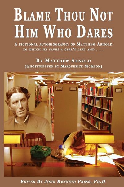 Produktbild: BLAME THOU NOT HIM WHO DARES A Fictional Autobiography of Matthew Arnold In Which He Saves a Girl's Life and . . .