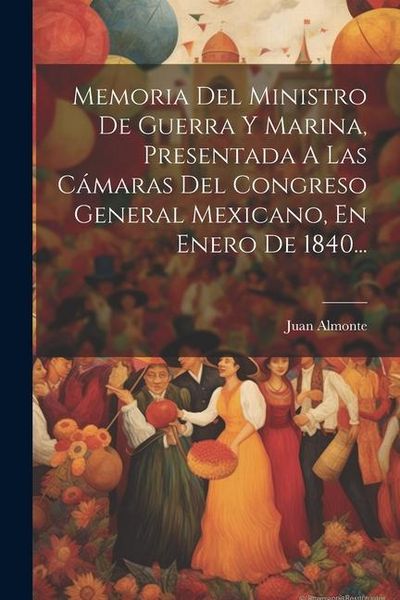 Produktbild: Memoria Del Ministro De Guerra Y Marina, Presentada A Las C&aacute;maras Del Congreso General Mexicano, En Enero De 1840...