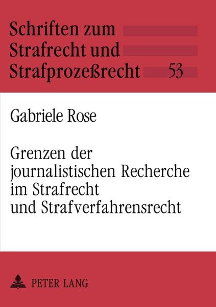 Grenzen der journalistischen Recherche im Strafrecht und Strafverfahrensrecht, Taschenbuch von Gabriele Rose, Peter Lang GmbH, Internationaler Verlag