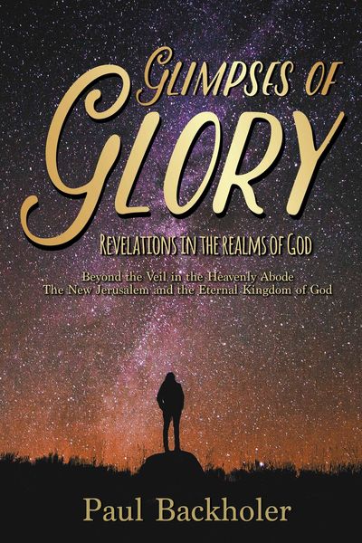 Produktbild: Glimpses of Glory, Revelations in the Realms of God. Beyond the Veil in the Heavenly Abode. The New Jerusalem and the Eternal Kingdom of God