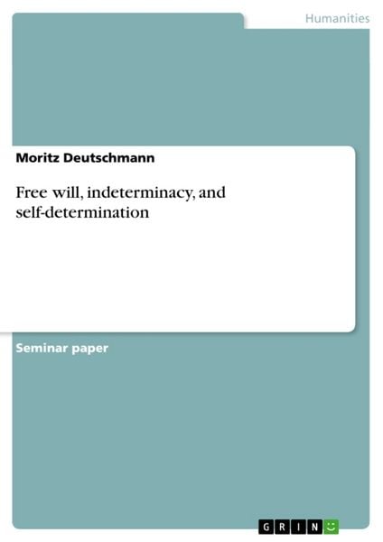 Free will, indeterminacy, and self-determination, Taschenbuch von Moritz Deutschmann, GRIN, 9783640315598