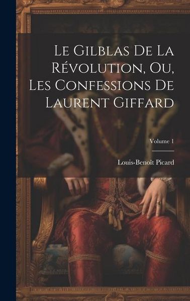 Produktbild: Le Gilblas De La R&eacute;volution, Ou, Les Confessions De Laurent Giffard; Volume 1