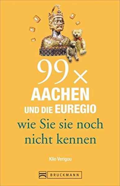 99 x Aachen und die Euregio wie Sie sie noch nicht kennen